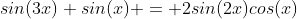 sin(3x)+sin(x) = 2sin(2x)cos(x)
