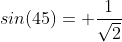 sin(45)= \frac{1}{\sqrt{2}}