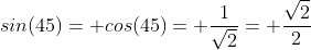 sin(45)= cos(45)= \frac{1}{\sqrt{2}}= \frac{\sqrt{2}}{2}