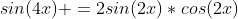 sin(4x) =2sin(2x)*cos(2x)
