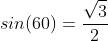 sin(60)=\frac{\sqrt{3}}{2}