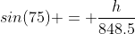 sin(75) = \frac{h}{848.5}