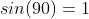 sin(90)=1