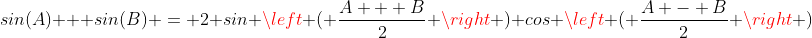 sin(A) + sin(B) = 2 sin \left ( \frac{A + B}{2} \right ) cos \left ( \frac{A - B}{2} \right )
