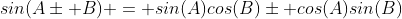 sin(A\pm B) = sin(A)cos(B)\pm cos(A)sin(B)
