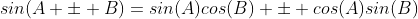 sin(A \pm B)=sin(A)cos(B) \pm cos(A)sin(B)