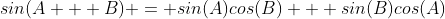 sin(A + B) = sin(A)cos(B) + sin(B)cos(A)