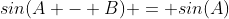 sin(A - B) = sin(A)~cos(B) - sin(B)~cos(A)