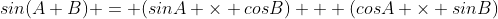 sin(A+B) = (sinA \times cosB) + (cosA \times sinB)