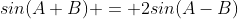 sin(A+B) = 2sin(A-B)