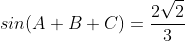 sin(A+B+C)=\frac{2\sqrt{2}}{3}