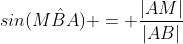 sin(M\hat{B}A) = \frac{|AM|}{|AB|}