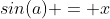 sin(a) = x