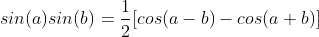 sin(a)sin(b)=\frac{1}{2}[cos(a-b)-cos(a+b)]