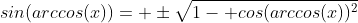 sin(arccos(x))= \pm\sqrt{1- cos(arccos(x))^2}