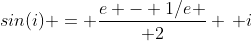 sin(i) = {{e - 1/e} \over 2} \, i