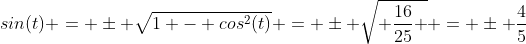 sin(t) = \pm \sqrt{1 - cos^2(t)} = \pm \sqrt{ \frac{16}{25} } = \pm \frac{4}{5}