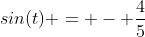 sin(t) = - \frac{4}{5}