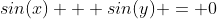 sin(x) + sin(y) = 0