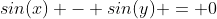 sin(x) - sin(y) = 0