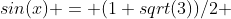 sin(x) = (1+sqrt(3))/2 