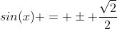 sin(x) = \pm \frac{\sqrt{2}}{2}