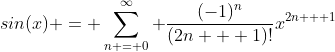 sin(x) = \sum_{n = 0}^{\infty} \frac{(-1)^n}{(2n + 1)!}x^{2n + 1}