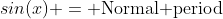 sin(x) = \text{Normal period}