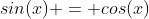 sin(x) = cos(x)