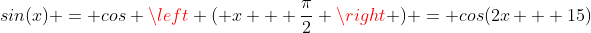 sin(x) = cos \left ( x + \frac{\pi}{2} \right ) = cos(2x + 15)