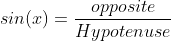 sin(x)=\frac{opposite}{Hypotenuse}