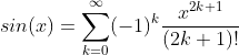 sin(x)=\sum_{k=0}^{\infty}(-1)^{k}\frac{x^{2k+1}}{(2k+1)!}