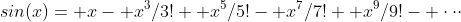 sin(x)= x- x^3/3!+ x^5/5!- x^7/7!+ x^9/9!- \cdot\cdot\cdot