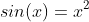 sin(x)=x^2