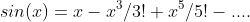 sin(x)=x-x^3/3!+x^5/5!-....