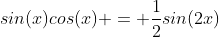 sin(x)cos(x) = \frac{1}{2}sin(2x)
