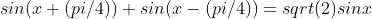 sin(x+(pi/4))+sin(x-(pi/4))=sqrt(2)sinx