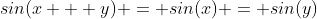 sin(x + y) = sin(x) = sin(y)