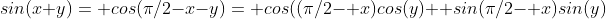 sin(x+y)= cos(\pi/2-x-y)= cos((\pi/2- x)cos(y)+ sin(\pi/2- x)sin(y)