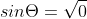 sin\Theta=\sqrt0