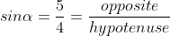 sin\alpha=\frac{5}{4}=\frac{opposite}{hypotenuse}