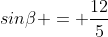sin\beta = \frac{12}{5}