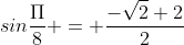 sin\frac{\Pi}{8} = \frac{-\sqrt2+2}{2}