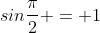 sin\frac{\pi}{2} = 1