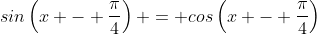 sin\left(x - \frac{\pi}{4}\right) = cos\left(x - \frac{\pi}{4}\right)