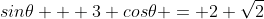 sin\theta + 3 cos\theta = 2 \sqrt{2}