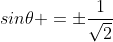 sin\theta =\pm\frac{1}{\sqrt{2}}