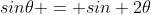 sin\theta = sin 2\theta