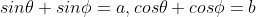 sin\theta+sin\phi=a,cos\theta+cos\phi=b