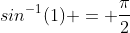 sin^{-1}(1) = \frac{\pi}{2}